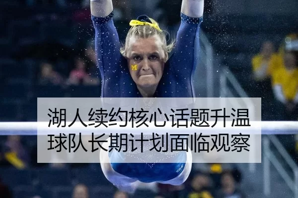 湖人续约核心话题升温 球队长期计划面临观察